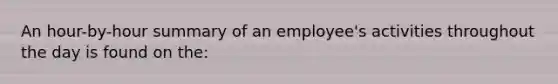 An hour-by-hour summary of an employee's activities throughout the day is found on the: