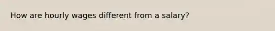How are hourly wages different from a salary?