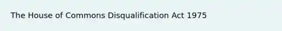 The House of Commons Disqualification Act 1975