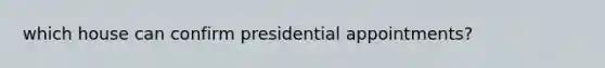 which house can confirm presidential appointments?