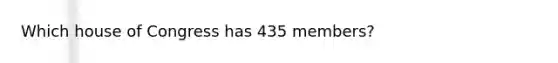 Which house of Congress has 435 members?