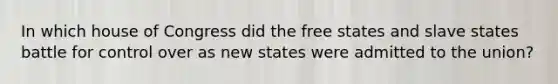 In which house of Congress did the free states and slave states battle for control over as new states were admitted to the union?