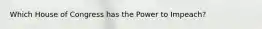 Which House of Congress has the Power to Impeach?