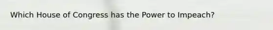 Which House of Congress has the Power to Impeach?