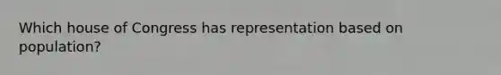 Which house of Congress has representation based on population?