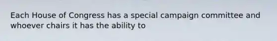 Each House of Congress has a special campaign committee and whoever chairs it has the ability to