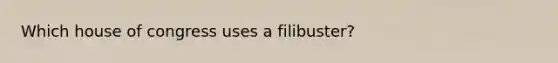 Which house of congress uses a filibuster?