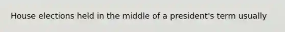 House elections held in the middle of a president's term usually