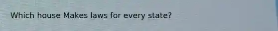 Which house Makes laws for every state?