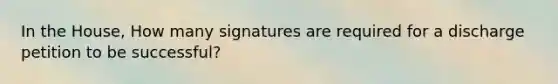 In the House, How many signatures are required for a discharge petition to be successful?