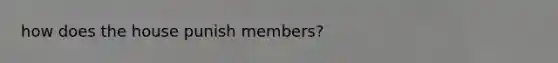 how does the house punish members?