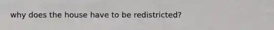 why does the house have to be redistricted?
