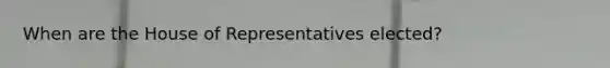 When are the House of Representatives elected?