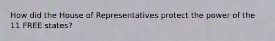 How did the House of Representatives protect the power of the 11 FREE states?