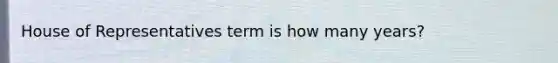 House of Representatives term is how many years?