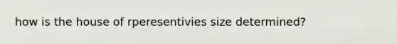 how is the house of rperesentivies size determined?