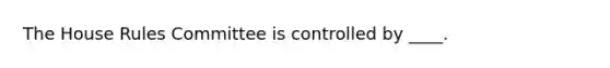 The House Rules Committee is controlled by ____.