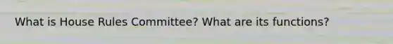 What is House Rules Committee? What are its functions?