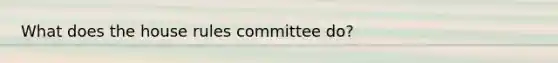 What does the house rules committee do?