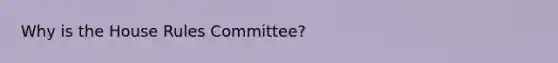 Why is the House Rules Committee?