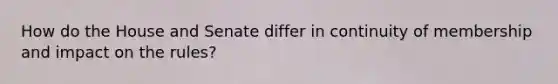 How do the House and Senate differ in continuity of membership and impact on the rules?