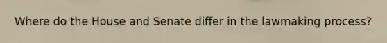 Where do the House and Senate differ in the lawmaking process?