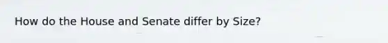 How do the House and Senate differ by Size?