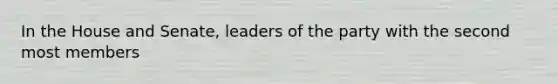 In the House and Senate, leaders of the party with the second most members