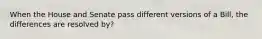 When the House and Senate pass different versions of a Bill, the differences are resolved by?
