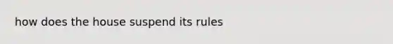 how does the house suspend its rules