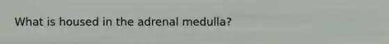 What is housed in the adrenal medulla?