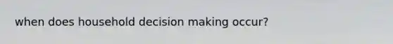 when does household decision making occur?