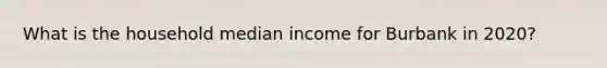 What is the household median income for Burbank in 2020?
