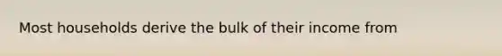 Most households derive the bulk of their income from