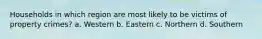 Households in which region are most likely to be victims of property crimes? a. Western b. Eastern c. Northern d. Southern