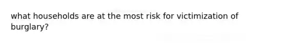 what households are at the most risk for victimization of burglary?