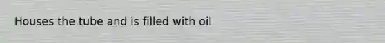 Houses the tube and is filled with oil