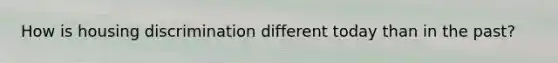 How is housing discrimination different today than in the past?