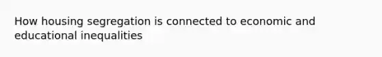 How housing segregation is connected to economic and educational inequalities