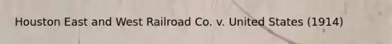 Houston East and West Railroad Co. v. United States (1914)
