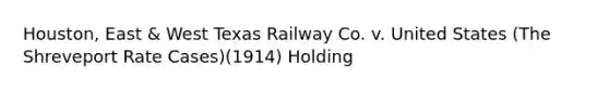 Houston, East & West Texas Railway Co. v. United States (The Shreveport Rate Cases)(1914) Holding