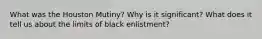 What was the Houston Mutiny? Why is it significant? What does it tell us about the limits of black enlistment?