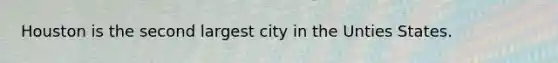 Houston is the second largest city in the Unties States.