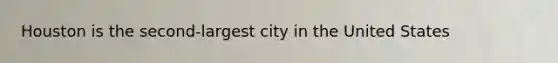 Houston is the second-largest city in the United States