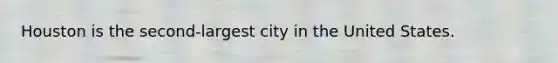 Houston is the second-largest city in the United States.