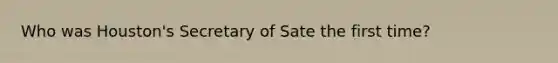 Who was Houston's Secretary of Sate the first time?