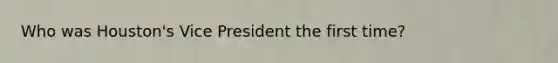 Who was Houston's Vice President the first time?