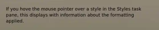 If you hove the mouse pointer over a style in the Styles task pane, this displays with information about the formatting applied.