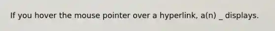 If you hover the mouse pointer over a hyperlink, a(n) _ displays.