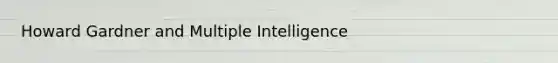 Howard Gardner and Multiple Intelligence